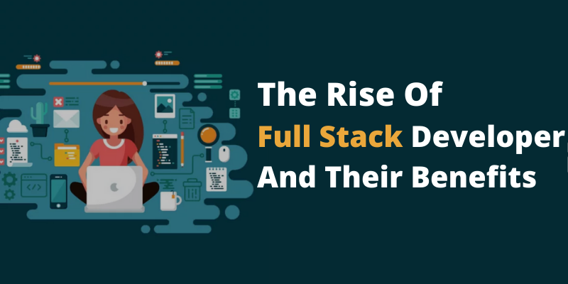 The Rise Of Full Stack Developer and Their Benefits