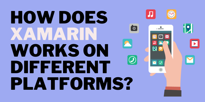 How does Xamarin Works on Different Platforms?